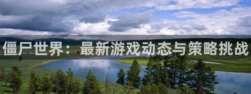 杜邦娱乐登录网址：僵尸世界：最新游戏动态与策略挑战