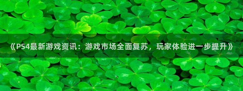 杜邦娱乐平台负责人：《PS4最新游戏资讯：游戏市场全面复苏，